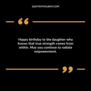 Happy birthday to the daughter who knows that true strength comes from within. May you continue to radiate empowerment.