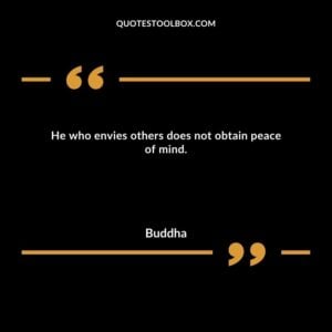 He who envies others does not obtain peace of mind.