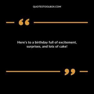 Here's to a birthday full of excitement, surprises, and lots of cake!