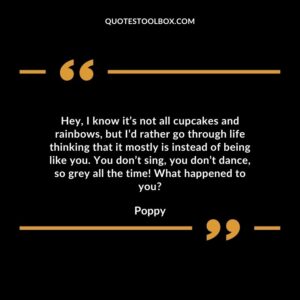 Hey, I know it’s not all cupcakes and rainbows, but I’d rather go through life thinking that it mostly is instead of being like you.