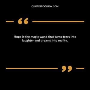 Hope is the magic wand that turns tears into laughter and dreams into reality.