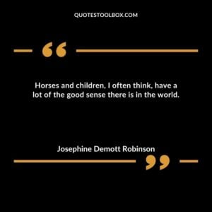 Horses and children, I often think, have a lot of the good sense there is in the world.