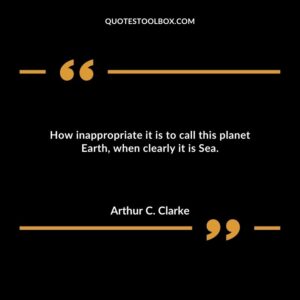 How inappropriate it is to call this planet Earth, when clearly it is Sea.
