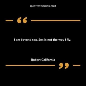 I am beyond sex. Sex is not the way I fly.