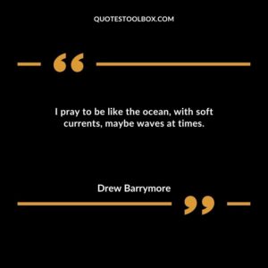I pray to be like the ocean, with soft currents, maybe waves at times.