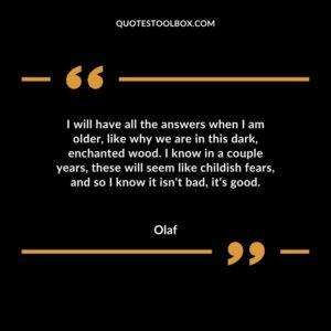 I will have all the answers when I am older like why we are in this dark enchanted wood. I know in a couple years these will seem like childish fears and so I know it isnt bad its good.