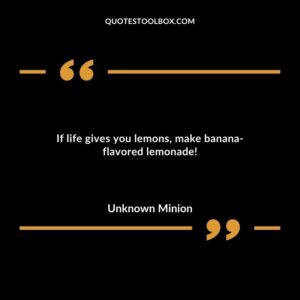 If life gives you lemons make banana flavored lemonade