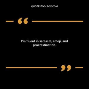 Im fluent in sarcasm emoji and procrastination.