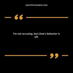 Im not accusing but Limes behavior is off.