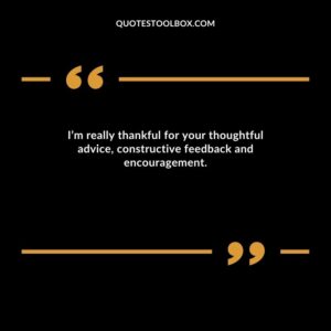 I’m really thankful for your thoughtful advice, constructive feedback and encouragement.