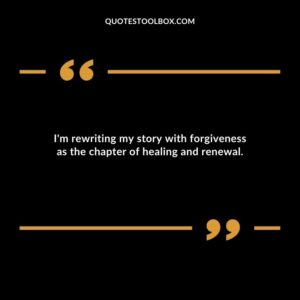 Im rewriting my story with forgiveness as the chapter of healing and renewal.
