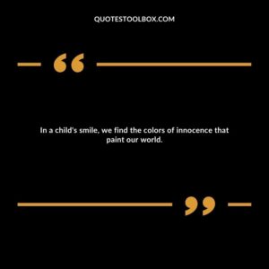 In a child's smile, we find the colors of innocence that paint our world.