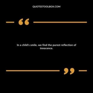 In a child's smile, we find the purest reflection of innocence.