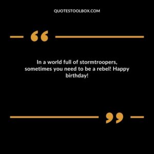 In a world full of stormtroopers, sometimes you need to be a rebel! Happy birthday!