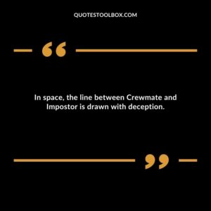 In space the line between Crewmate and Impostor is drawn with deception.