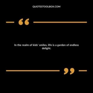 In the realm of kids' smiles, life is a garden of endless delight.