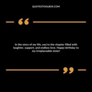 In the story of my life, you're the chapter filled with laughter, support, and endless love. Happy birthday to my irreplaceable sister!