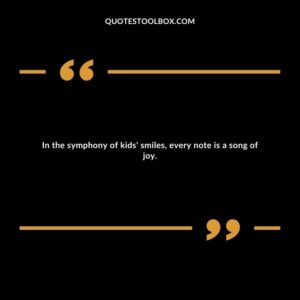 In the symphony of kids' smiles, every note is a song of joy.