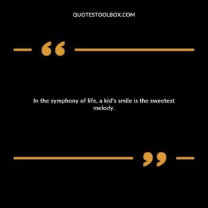 In the symphony of life, a kid's smile is the sweetest melody.