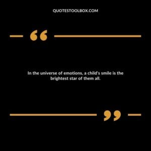 In the universe of emotions, a child's smile is the brightest star of them all.