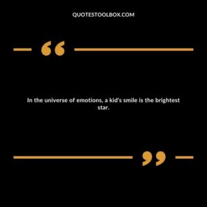 In the universe of emotions, a kid's smile is the brightest star.
