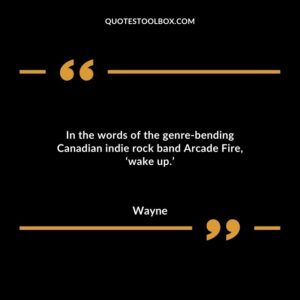 In the words of the genre bending Canadian indie rock band Arcade Fire, ‘wake up.’