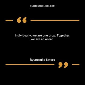 Individually, we are one drop. Together, we are an ocean.