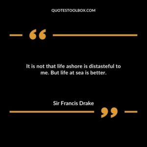 It is not that life ashore is distasteful to me. But life at sea is better.