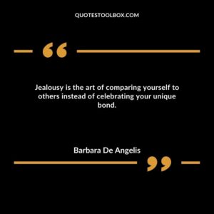 Jealousy is the art of comparing yourself to others instead of celebrating your unique bond.