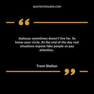 Jealousy sometimes doesn’t live far. So know your circle. At the end of the day real situations expose fake people so pay attention.