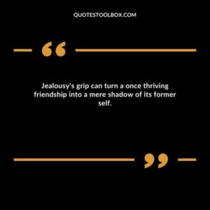 Jealousy's grip can turn a once thriving friendship into a mere shadow of its former self.