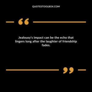 Jealousy's impact can be the echo that lingers long after the laughter of friendship fades.