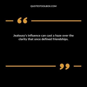 Jealousy's influence can cast a haze over the clarity that once defined friendships.