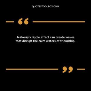 Jealousy's ripple effect can create waves that disrupt the calm waters of friendship.