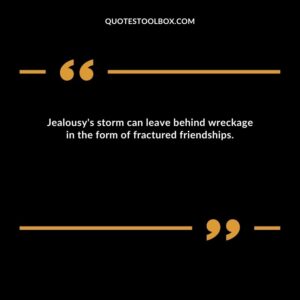Jealousy's storm can leave behind wreckage in the form of fractured friendships.