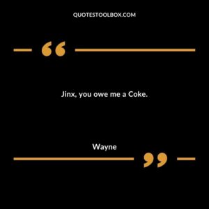 Jinx, you owe me a Coke.