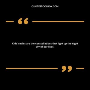 Kids' smiles are the constellations that light up the night sky of our lives.