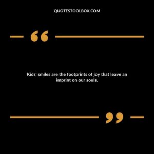 Kids' smiles are the footprints of joy that leave an imprint on our souls.