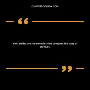 Kids' smiles are the melodies that compose the song of our lives.