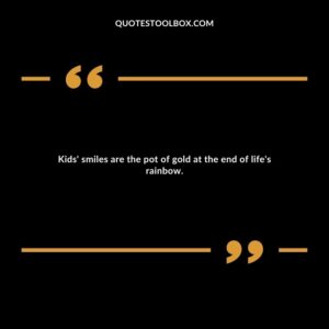 Kids' smiles are the pot of gold at the end of life's rainbow.