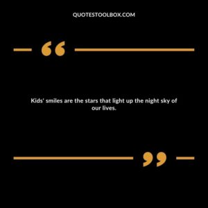 Kids' smiles are the stars that light up the night sky of our lives.
