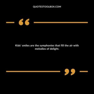 Kids' smiles are the symphonies that fill the air with melodies of delight.