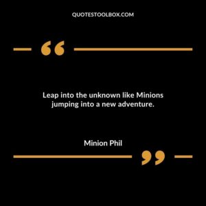 Leap into the unknown like Minions jumping into a new adventure.