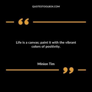 Life is a canvas paint it with the vibrant colors of positivity.