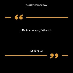 Life is an ocean, fathom it.