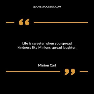 Life is sweeter when you spread kindness like Minions spread laughter.