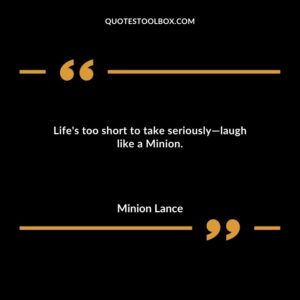Lifes too short to take seriouslylaugh like a Minion.