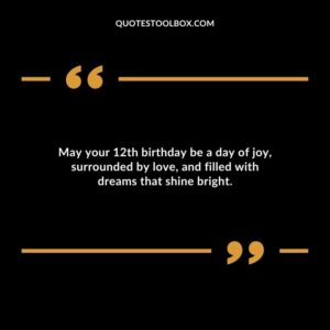 May your 12th birthday be a day of joy surrounded by love and filled with dreams that shine bright.
