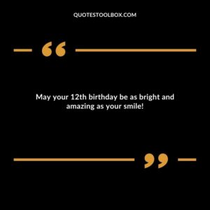 May your 12th birthday be as bright and amazing as your smile