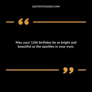 May your 12th birthday be as bright and beautiful as the sparkles in your eyes.